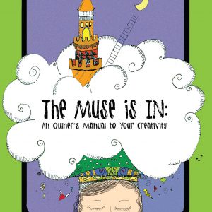 The Muse IS IN: An Owner's Manual to Your Creativity